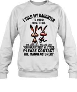 Rabbit I told my daughter to watch her attitude please contact the manufacturer  Unisex Sweatshirt