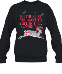 Rabbit be the cunt you want to see in the world  Unisex Sweatshirt