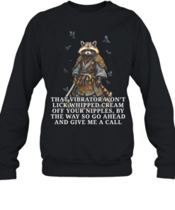 Raccoon samurai that vibrator won’t lick whipped cream off your nipples  Unisex Sweatshirt