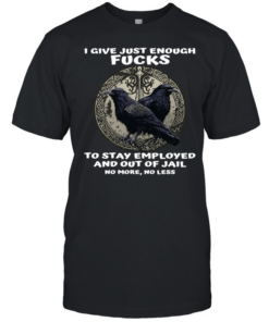 Raven I Give Just Enough Fucks To Stay Employed And Out Of Jail No More No Less  Classic Men's T-shirt