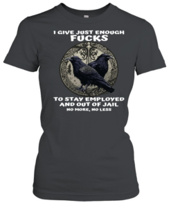 Raven I Give Just Enough Fucks To Stay Employed And Out Of Jail No More No Less  Classic Women's T-shirt