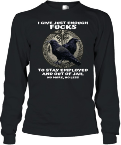 Raven I Give Just Enough Fucks To Stay Employed And Out Of Jail No More No Less  Long Sleeved T-shirt