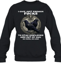 Raven I Give Just Enough Fucks To Stay Employed And Out Of Jail No More No Less  Unisex Sweatshirt