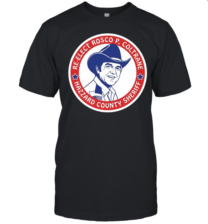 Re-Elect Rosco P. Coltrane Hazzard County Sheriff Classic Men's T-shirt