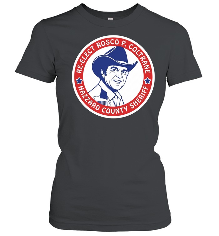 Re-Elect Rosco P. Coltrane Hazzard County Sheriff Classic Women's T-shirt