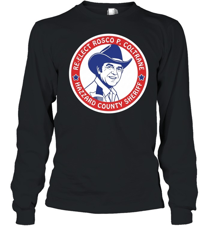 Re-Elect Rosco P. Coltrane Hazzard County Sheriff Long Sleeved T-shirt