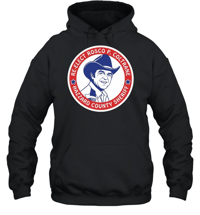Re-Elect Rosco P. Coltrane Hazzard County Sheriff Unisex Hoodie