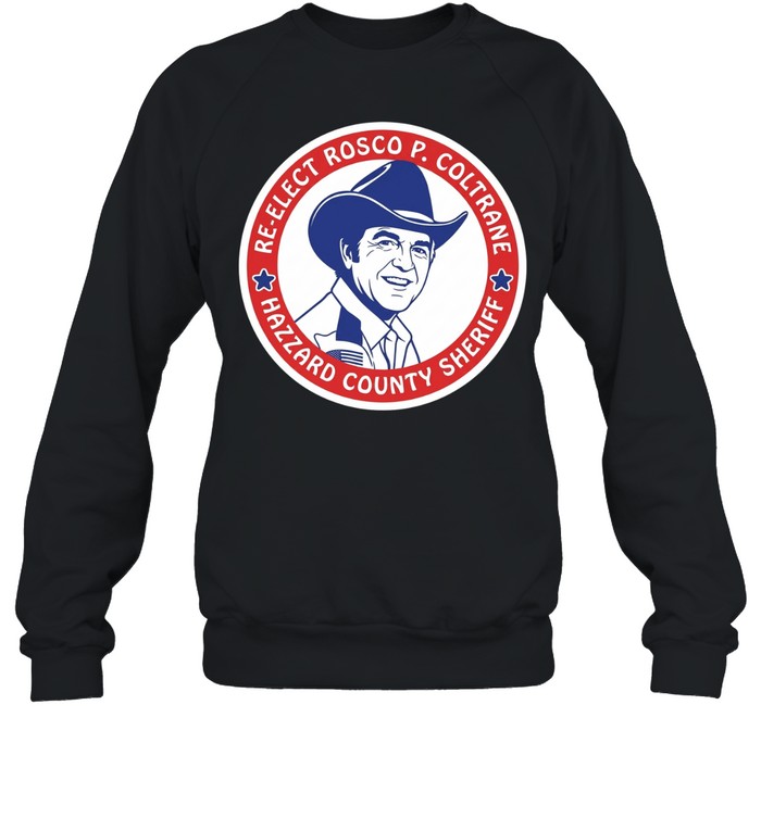 Re-Elect Rosco P. Coltrane Hazzard County Sheriff Unisex Sweatshirt