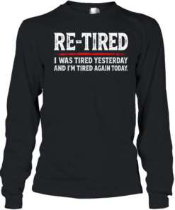 Re Tired I Was Tired Yesterday And Im Tired Again Today  Long Sleeved T-shirt