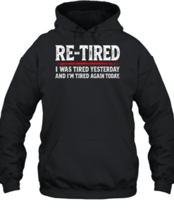 Re Tired I Was Tired Yesterday And Im Tired Again Today  Unisex Hoodie