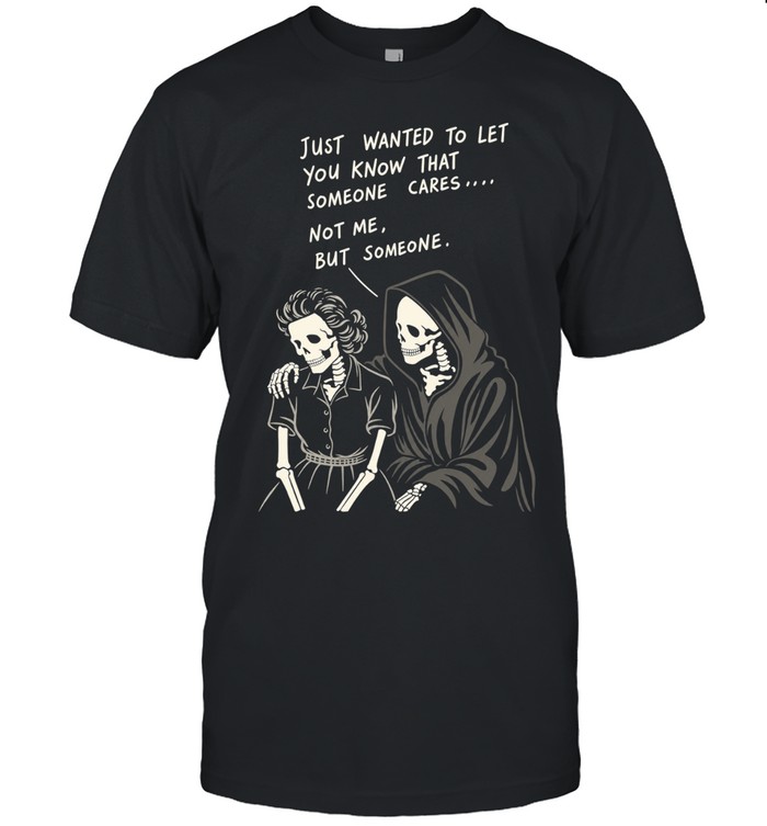 Reaper just wanted to let you know that someone cares not me but someone Classic Men's T-shirt