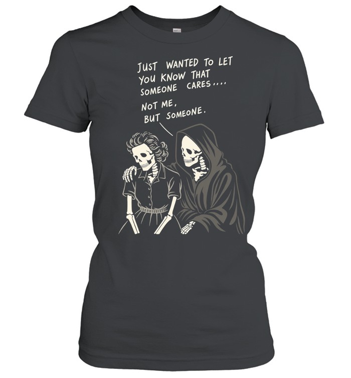 Reaper just wanted to let you know that someone cares not me but someone Classic Women's T-shirt