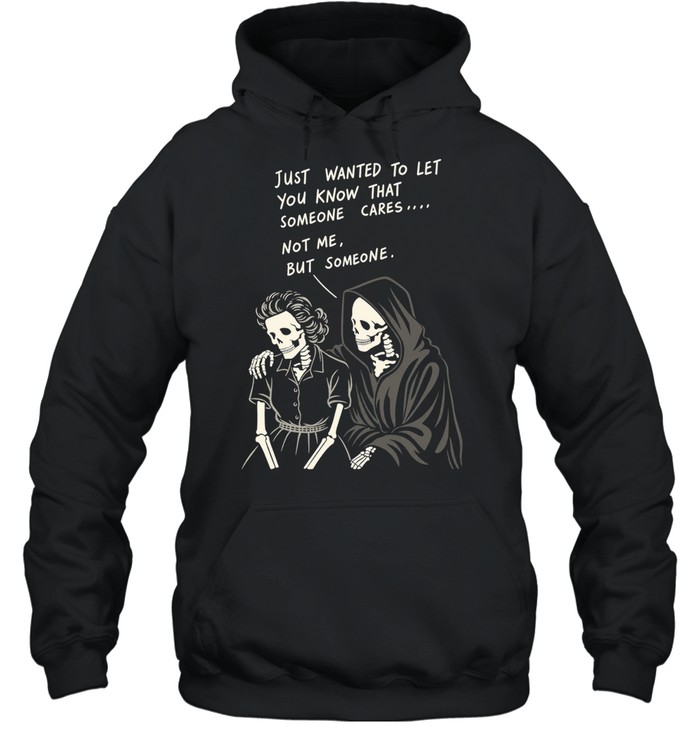 Reaper just wanted to let you know that someone cares not me but someone Unisex Hoodie