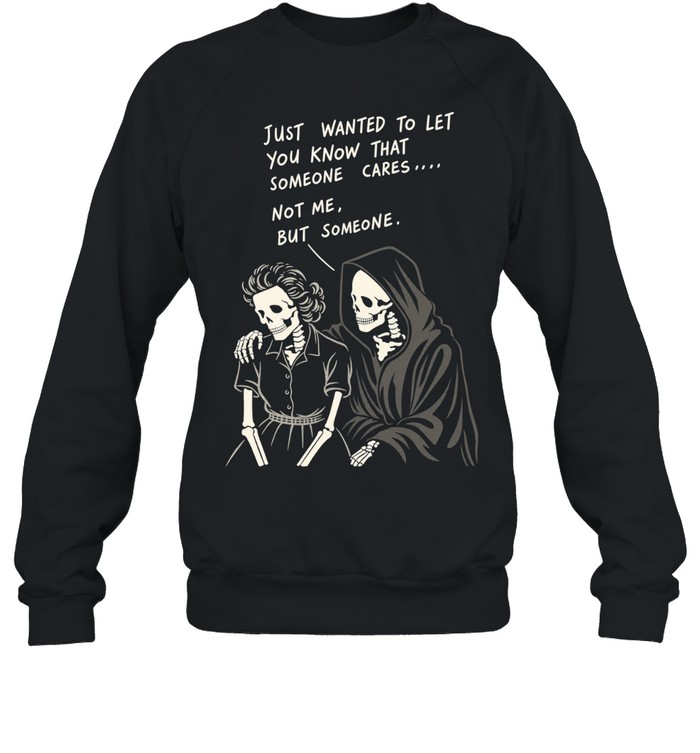 Reaper just wanted to let you know that someone cares not me but someone Unisex Sweatshirt