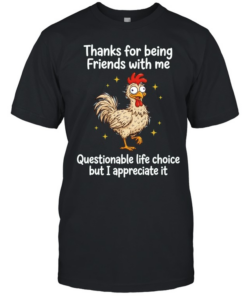 Rooster thanks for being friends with me questionable life choice but I appreciate it  Classic Men's T-shirt