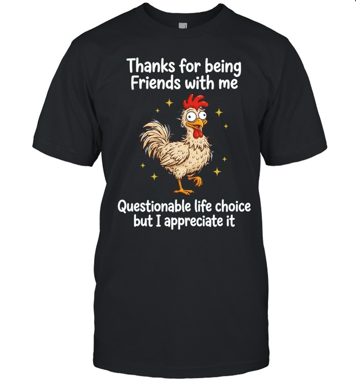 Rooster thanks for being friends with me questionable life choice but I appreciate it Classic Men's T-shirt