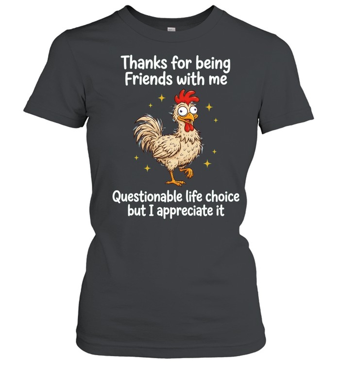 Rooster thanks for being friends with me questionable life choice but I appreciate it Classic Women's T-shirt