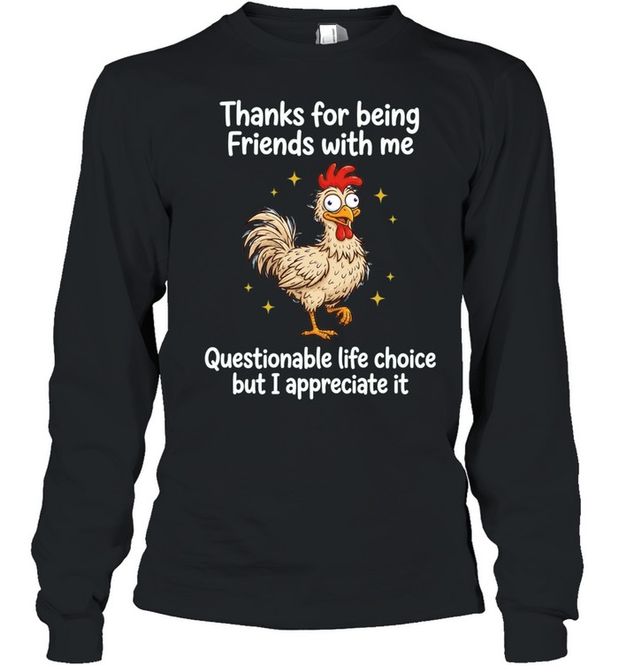 Rooster thanks for being friends with me questionable life choice but I appreciate it Long Sleeved T-shirt