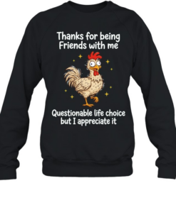 Rooster thanks for being friends with me questionable life choice but I appreciate it Unisex Sweatshirt