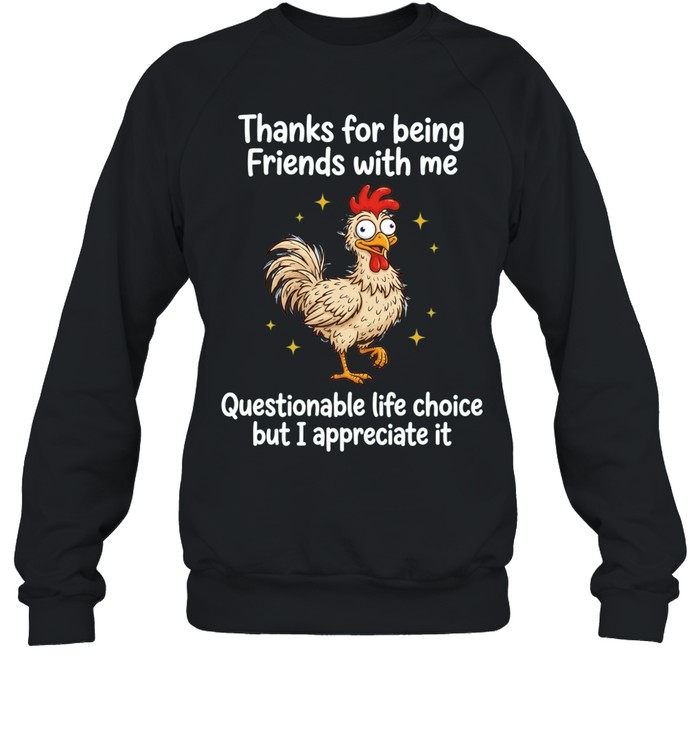 Rooster thanks for being friends with me questionable life choice but I appreciate it Unisex Sweatshirt