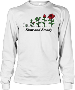 Rose growing slow and steady T- Long Sleeved T-shirt