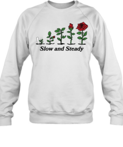 Rose growing slow and steady T- Unisex Sweatshirt