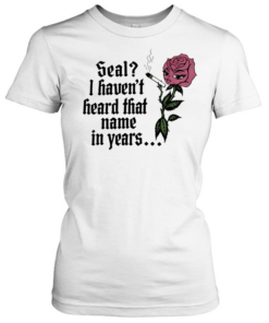 Rose seal I haven’t heard that name in years T- Classic Women's T-shirt
