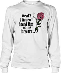Rose seal I haven’t heard that name in years T- Long Sleeved T-shirt
