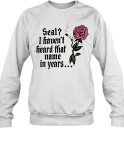 Rose seal I haven’t heard that name in years T- Unisex Sweatshirt