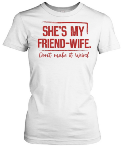 SHE'S MY FRIEND WIFE T- Classic Women's T-shirt