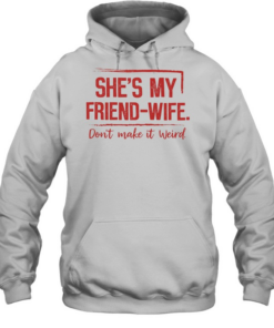 SHE'S MY FRIEND WIFE T- Unisex Hoodie