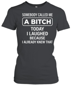 SOMEBODY CALLED ME A BITCH T- Classic Women's T-shirt