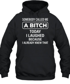 SOMEBODY CALLED ME A BITCH T- Unisex Hoodie
