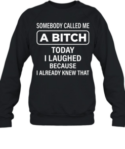 SOMEBODY CALLED ME A BITCH T- Unisex Sweatshirt