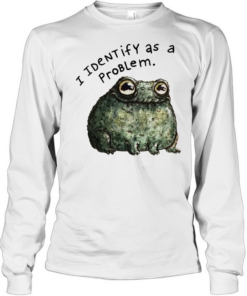 Sarcastic frog self deprecating I identify as a problem  Long Sleeved T-shirt