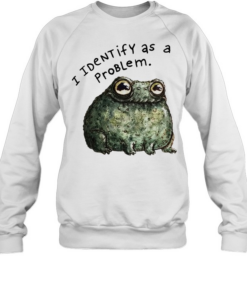 Sarcastic frog self deprecating I identify as a problem  Unisex Sweatshirt