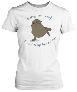 Seal therapy isn’t enough i need to cage fight my mom  Classic Women's T-shirt