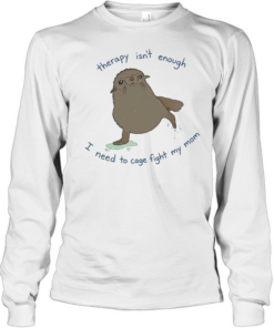 Seal therapy isn’t enough i need to cage fight my mom  Long Sleeved T-shirt
