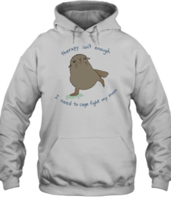 Seal therapy isn’t enough i need to cage fight my mom  Unisex Hoodie