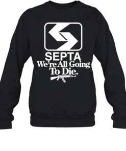Septa we’re all going to die  Unisex Sweatshirt