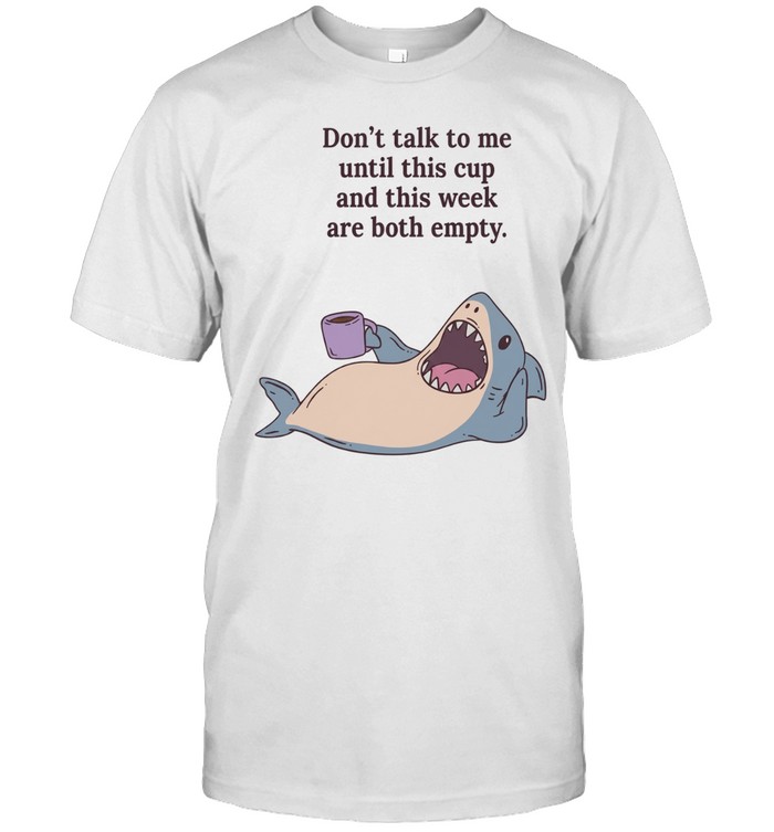 Shark don’t talk to me until this cup and this week are both empty Classic Men's T-shirt