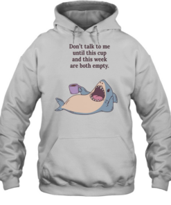 Shark don’t talk to me until this cup and this week are both empty Unisex Hoodie