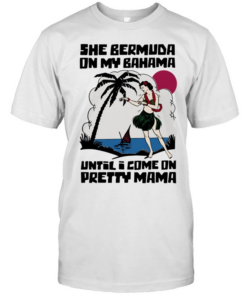 She Bermuda on my Bahama until I come on pretty mama  Classic Men's T-shirt