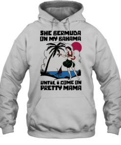 She Bermuda on my Bahama until I come on pretty mama  Unisex Hoodie