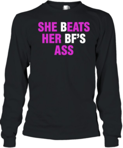 She beats her bf’s ass  Long Sleeved T-shirt