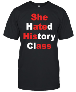 She hated history class  Classic Men's T-shirt