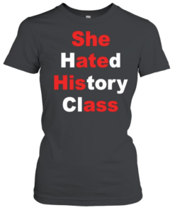 She hated history class  Classic Women's T-shirt