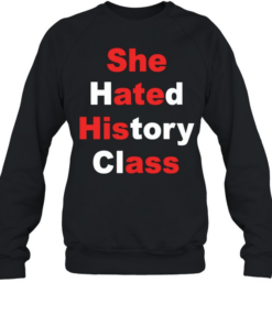 She hated history class  Unisex Sweatshirt