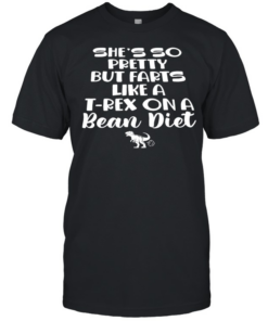 She’s so pretty but farts like a T-Rex dinosaur on a bean diet  Classic Men's T-shirt