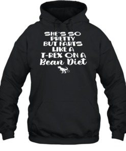 She’s so pretty but farts like a T-Rex dinosaur on a bean diet  Unisex Hoodie